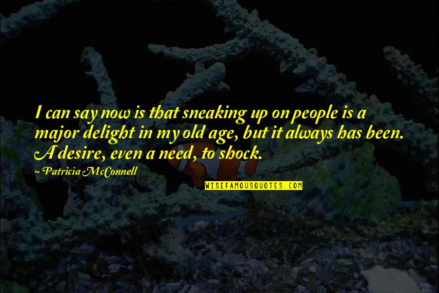 Swag Obey Quotes By Patricia McConnell: I can say now is that sneaking up Swag Obey Quotes By Patricia McConnell: I can say now is that sneaking up