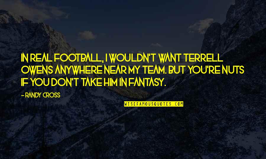 Swag Obey Quotes By Randy Cross: In real football, I wouldn't want Terrell Owens Swag Obey Quotes By Randy Cross: In real football, I wouldn't want Terrell Owens