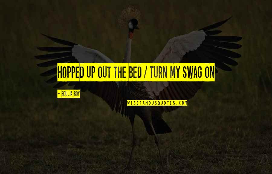 Swag Turn Up Quotes By Soulja Boy: Hopped up out the bed / Turn my