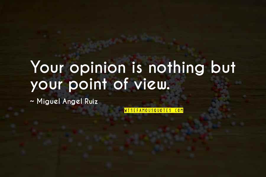 Swagatam Innovations Quotes By Miguel Angel Ruiz: Your opinion is nothing but your point of Swagatam Innovations Quotes By Miguel Angel Ruiz: Your opinion is nothing but your point of