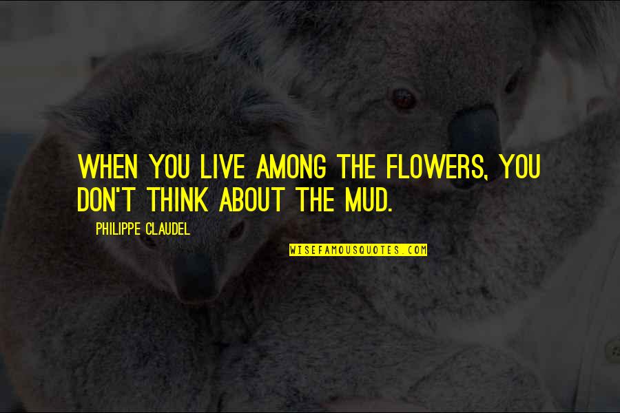 Swagatam Quotes By Philippe Claudel: When you live among the flowers, you don't