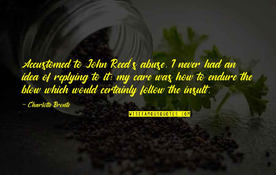 Swagfag Quotes By Charlotte Bronte: Accustomed to John Reed's abuse, I never had Swagfag Quotes By Charlotte Bronte: Accustomed to John Reed's abuse, I never had