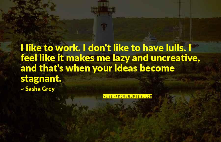 Swaggart Music Quotes By Sasha Grey: I like to work. I don't like to Swaggart Music Quotes By Sasha Grey: I like to work. I don't like to