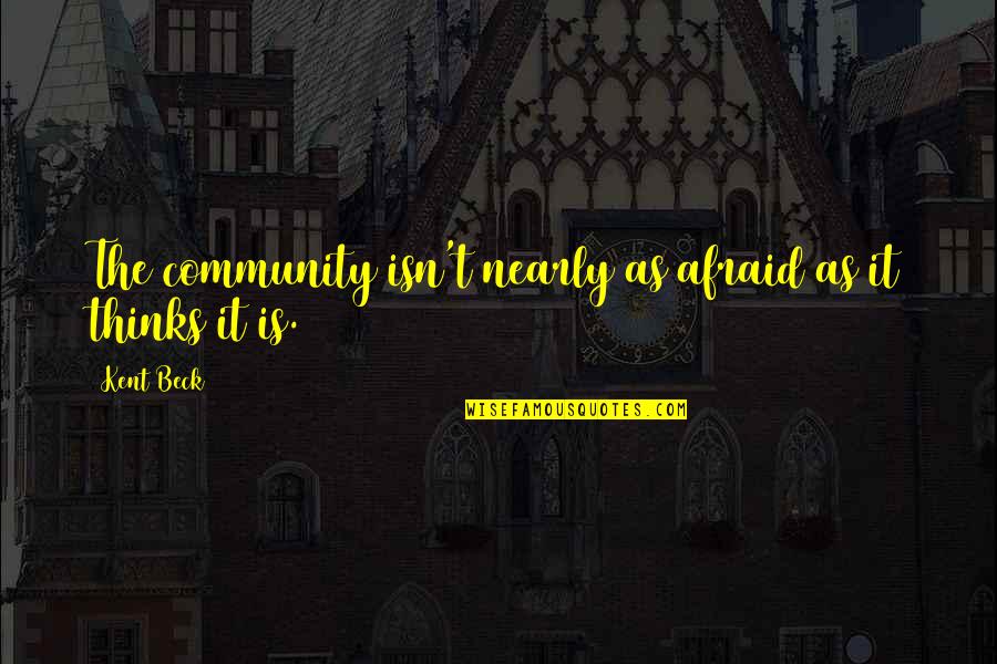 Swaggered Clothing Quotes By Kent Beck: The community isn't nearly as afraid as it