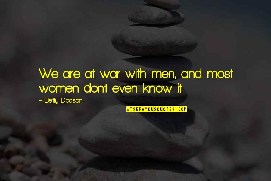 Swaggeringly Quotes By Betty Dodson: We are at war with men, and most