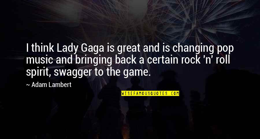 Swagger's Quotes By Adam Lambert: I think Lady Gaga is great and is