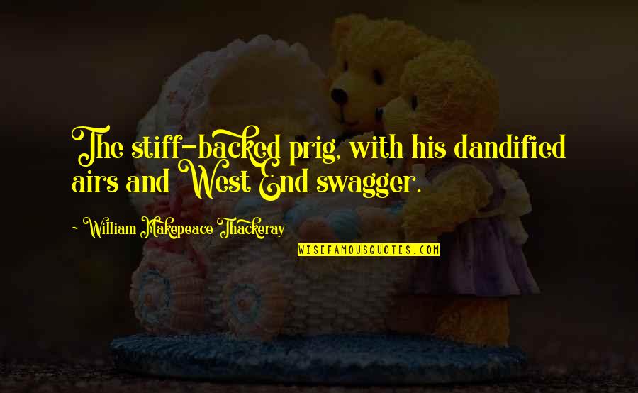 Swagger's Quotes By William Makepeace Thackeray: The stiff-backed prig, with his dandified airs and