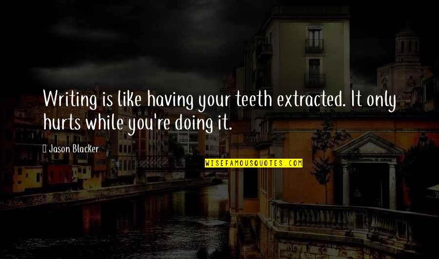 Swaggertys Kodak Quotes By Jason Blacker: Writing is like having your teeth extracted. It