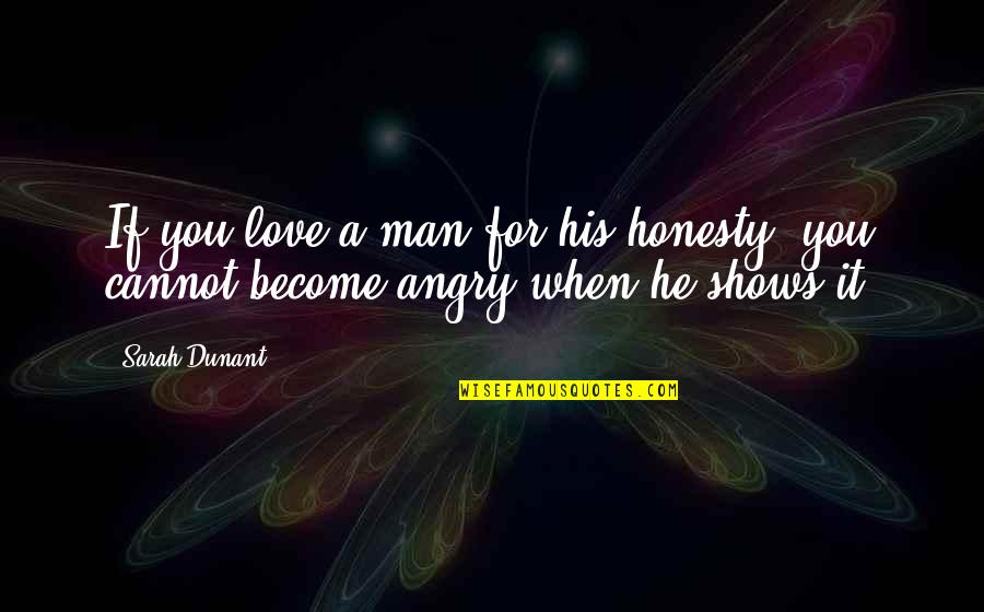 Swaggertys Premium Quotes By Sarah Dunant: If you love a man for his honesty,