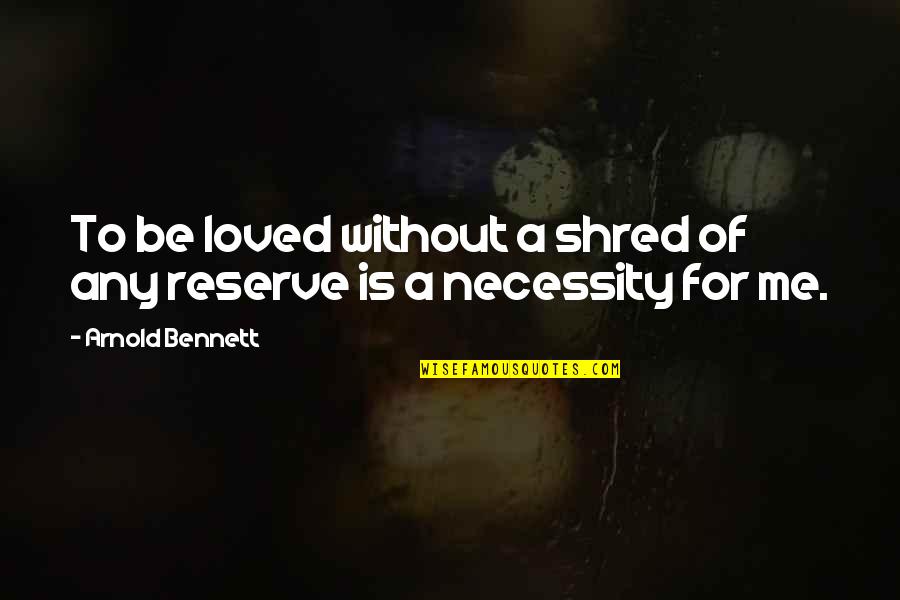 Swaggy Quotes By Arnold Bennett: To be loved without a shred of any