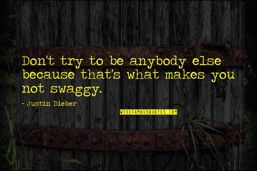 Swaggy Quotes By Justin Bieber: Don't try to be anybody else because that's