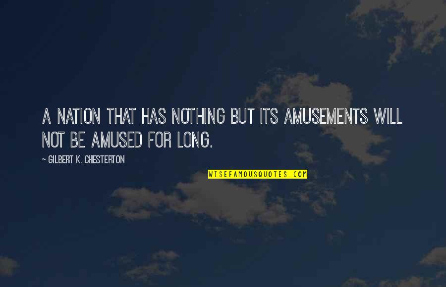 Swagruhe Quotes By Gilbert K. Chesterton: A nation that has nothing but its amusements