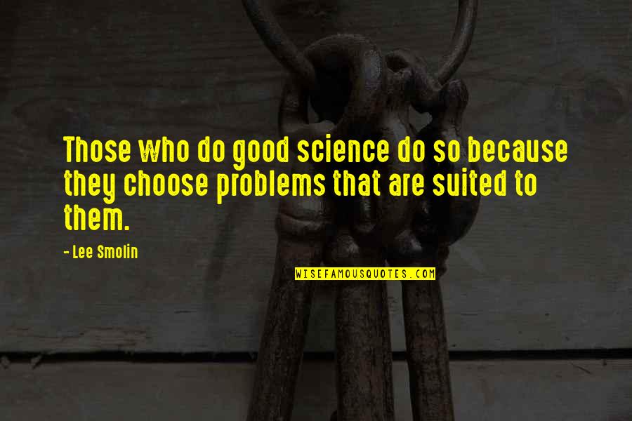 Swaies Quotes By Lee Smolin: Those who do good science do so because