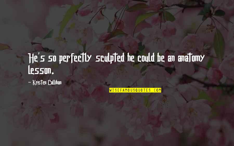 Swailes Re Quotes By Kristen Callihan: He's so perfectly sculpted he could be an Swailes Re Quotes By Kristen Callihan: He's so perfectly sculpted he could be an