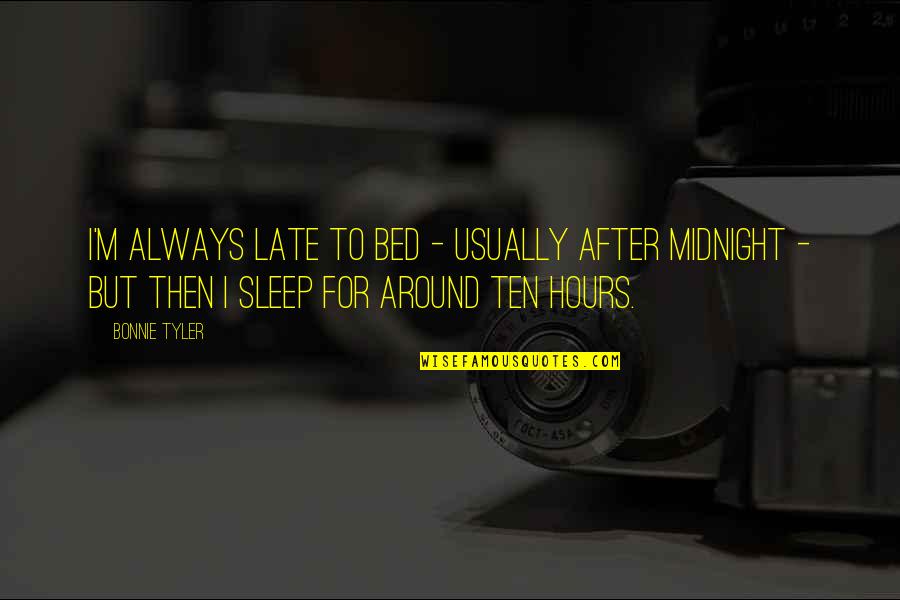 Swain Quotes By Bonnie Tyler: I'm always late to bed - usually after Swain Quotes By Bonnie Tyler: I'm always late to bed - usually after