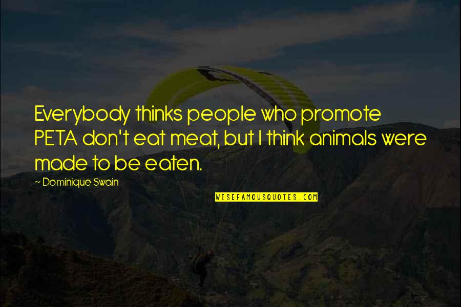 Swain Quotes By Dominique Swain: Everybody thinks people who promote PETA don't eat