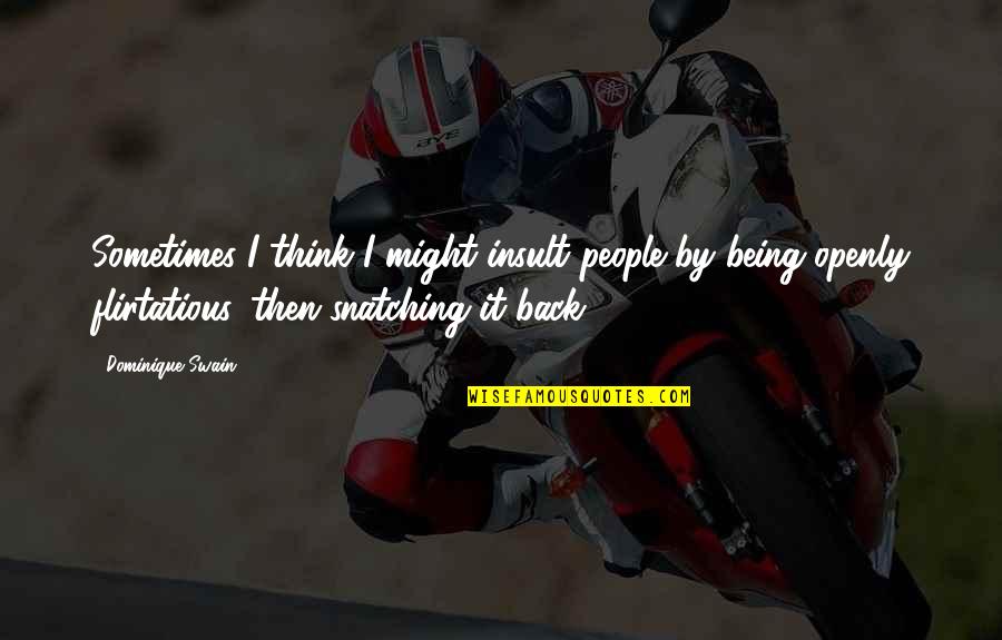 Swain Quotes By Dominique Swain: Sometimes I think I might insult people by Swain Quotes By Dominique Swain: Sometimes I think I might insult people by