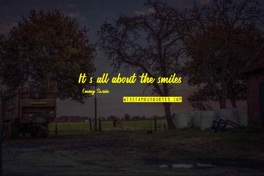 Swain Quotes By Emmy Swain: It's all about the smiles! Swain Quotes By Emmy Swain: It's all about the smiles!