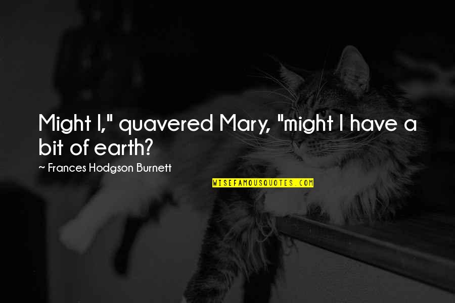Swainohthekidd Quotes By Frances Hodgson Burnett: Might I," quavered Mary, "might I have a