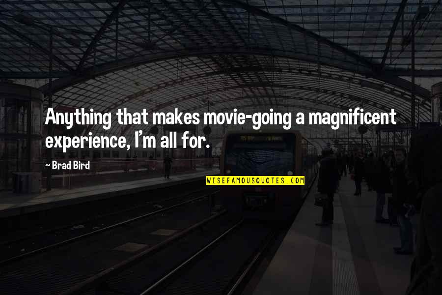 Swain's Quotes By Brad Bird: Anything that makes movie-going a magnificent experience, I'm