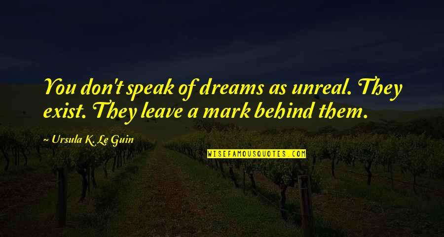 Swainson Hawk Quotes By Ursula K. Le Guin: You don't speak of dreams as unreal. They Swainson Hawk Quotes By Ursula K. Le Guin: You don't speak of dreams as unreal. They