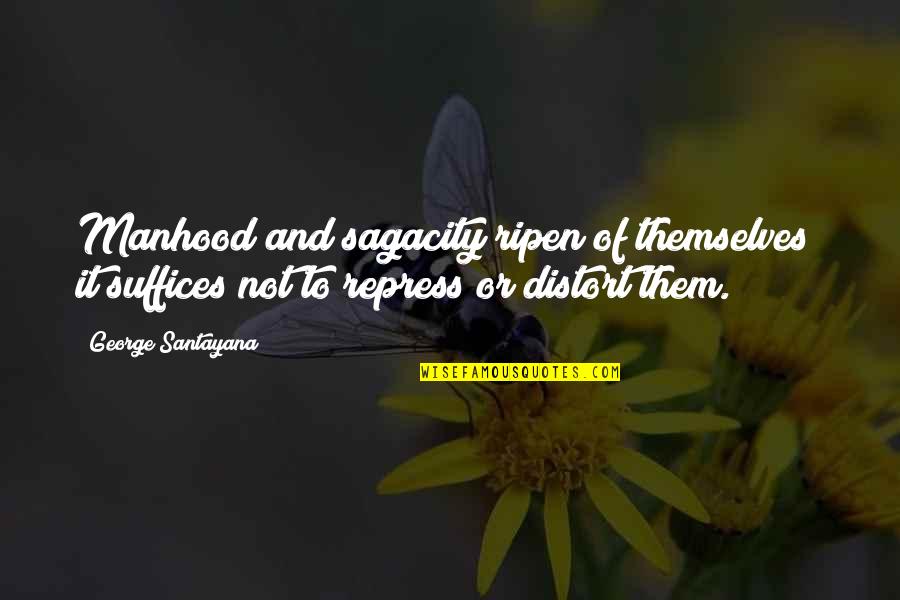 Swaisland Passport Quotes By George Santayana: Manhood and sagacity ripen of themselves; it suffices Swaisland Passport Quotes By George Santayana: Manhood and sagacity ripen of themselves; it suffices