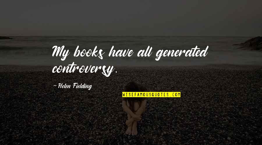 Swalalala Quotes By Helen Fielding: My books have all generated controversy. Swalalala Quotes By Helen Fielding: My books have all generated controversy.