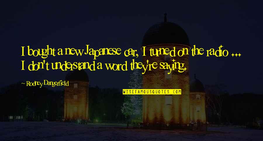 Swaledale Quotes By Rodney Dangerfield: I bought a new Japanese car, I turned Swaledale Quotes By Rodney Dangerfield: I bought a new Japanese car, I turned
