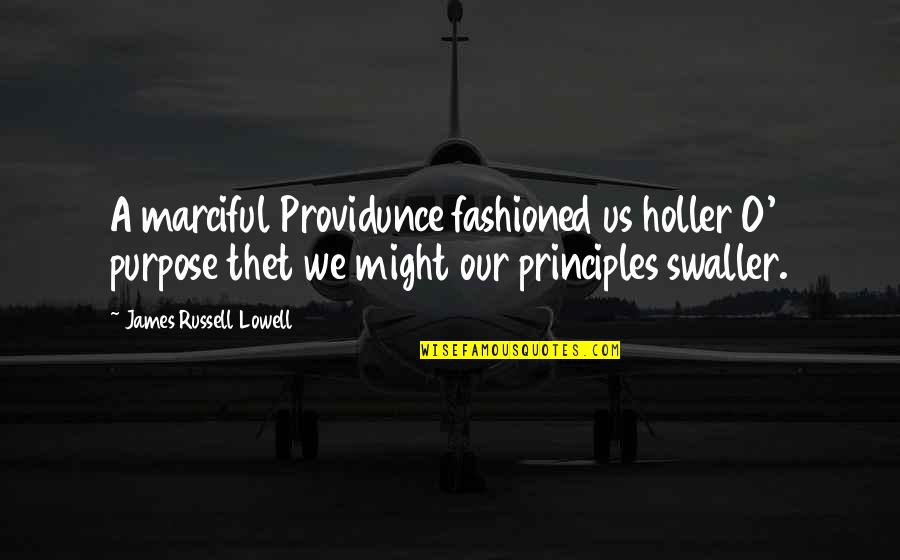 Swaller Quotes By James Russell Lowell: A marciful Providunce fashioned us holler O' purpose