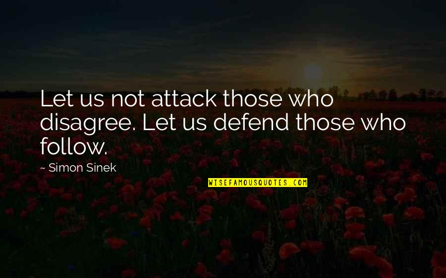 Swallow Don't Spit Quotes By Simon Sinek: Let us not attack those who disagree. Let