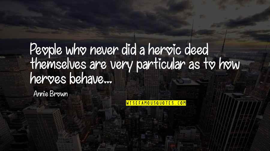 Swallow Life Quotes By Annie Brown: People who never did a heroic deed themselves