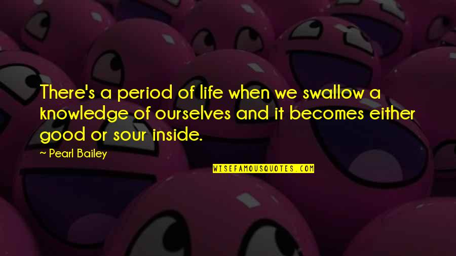 Swallow Life Quotes By Pearl Bailey: There's a period of life when we swallow