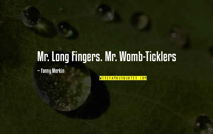 Swallow Love Quotes By Fanny Merkin: Mr. Long Fingers. Mr. Womb-Ticklers