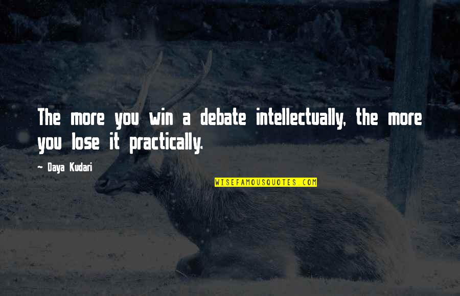 Swallow The Pain Quotes By Daya Kudari: The more you win a debate intellectually, the