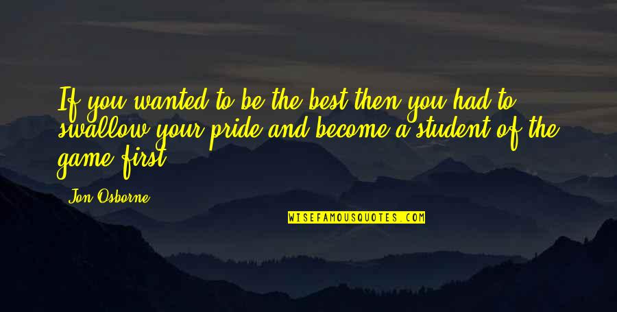Swallow Your Pride Quotes By Jon Osborne: If you wanted to be the best then