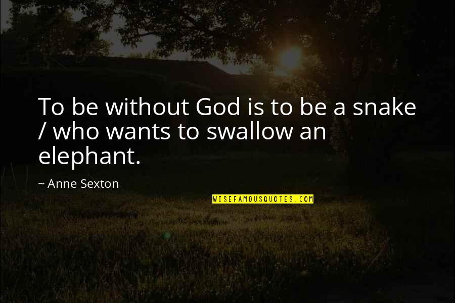 Swallow'd Quotes By Anne Sexton: To be without God is to be a