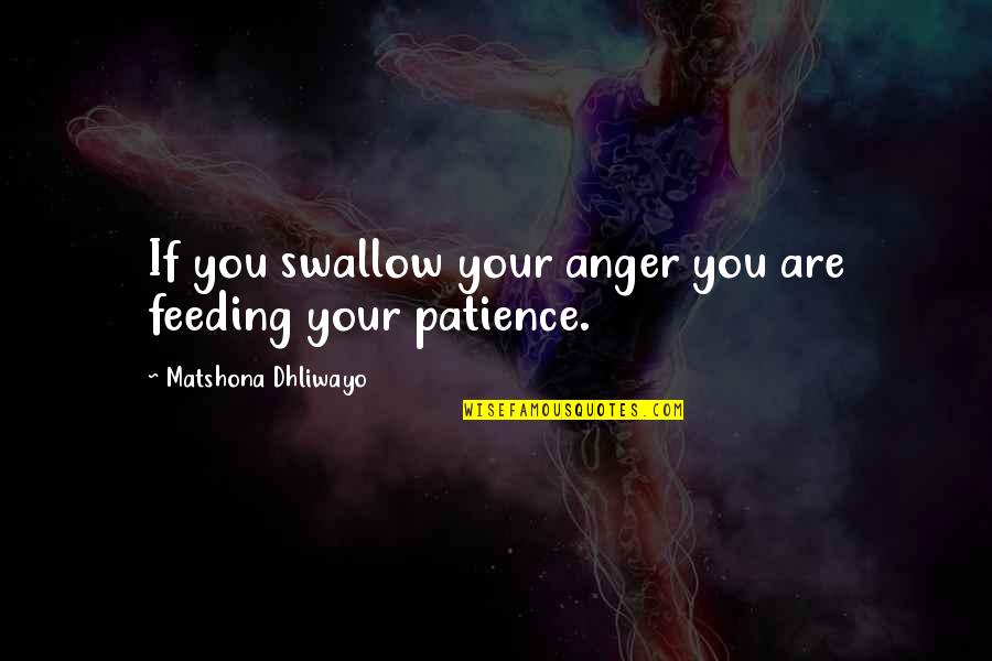 Swallow'd Quotes By Matshona Dhliwayo: If you swallow your anger you are feeding