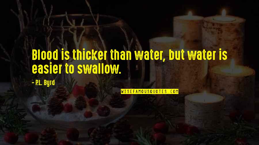 Swallow'd Quotes By P.L. Byrd: Blood is thicker than water, but water is