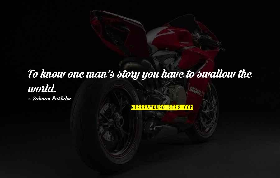 Swallow'd Quotes By Salman Rushdie: To know one man's story you have to