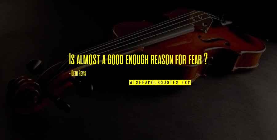Swallowed Cherry Quotes By Beth Revis: Is almost a good enough reason for fear Swallowed Cherry Quotes By Beth Revis: Is almost a good enough reason for fear