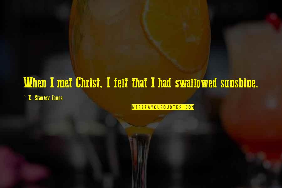 Swallowed Quotes By E. Stanley Jones: When I met Christ, I felt that I