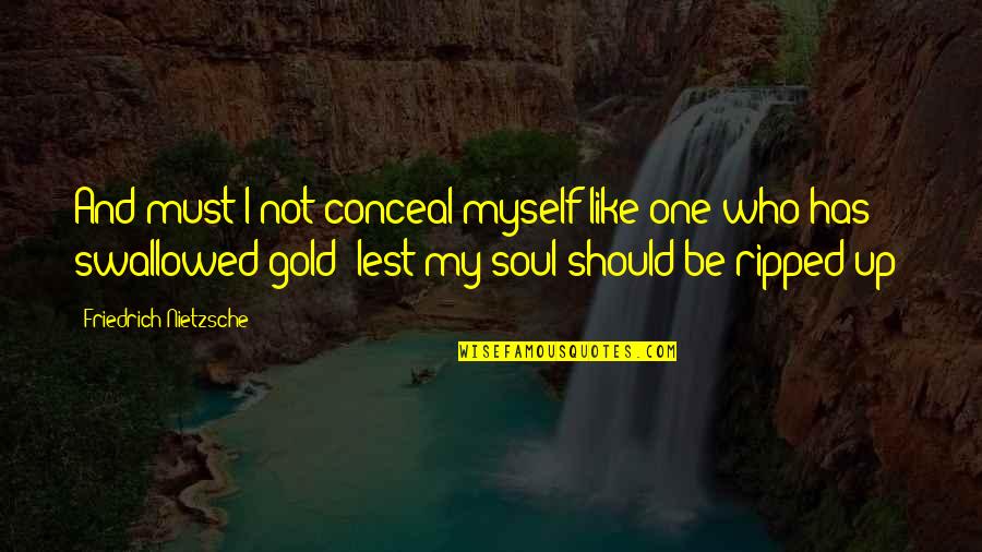 Swallowed Quotes By Friedrich Nietzsche: And must I not conceal myself like one