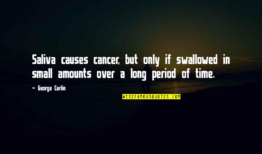 Swallowed Quotes By George Carlin: Saliva causes cancer, but only if swallowed in