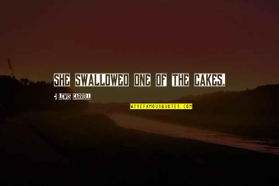 Swallowed Quotes By Lewis Carroll: she swallowed one of the cakes,