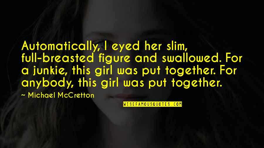 Swallowed Quotes By Michael McCretton: Automatically, I eyed her slim, full-breasted figure and