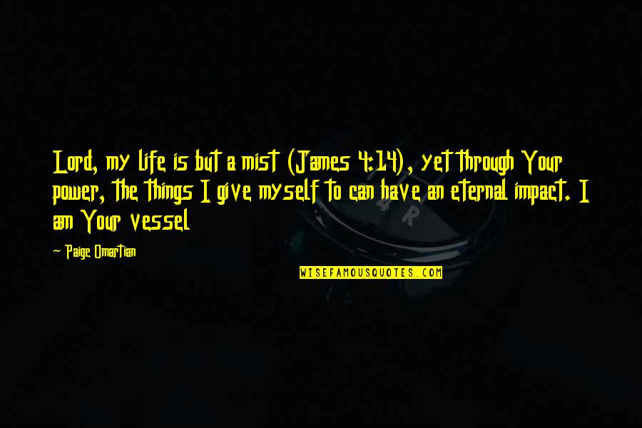 Swallower Horror Quotes By Paige Omartian: Lord, my life is but a mist (James Swallower Horror Quotes By Paige Omartian: Lord, my life is but a mist (James