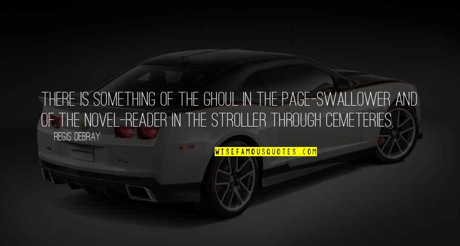 Swallower Quotes By Regis Debray: There is something of the ghoul in the