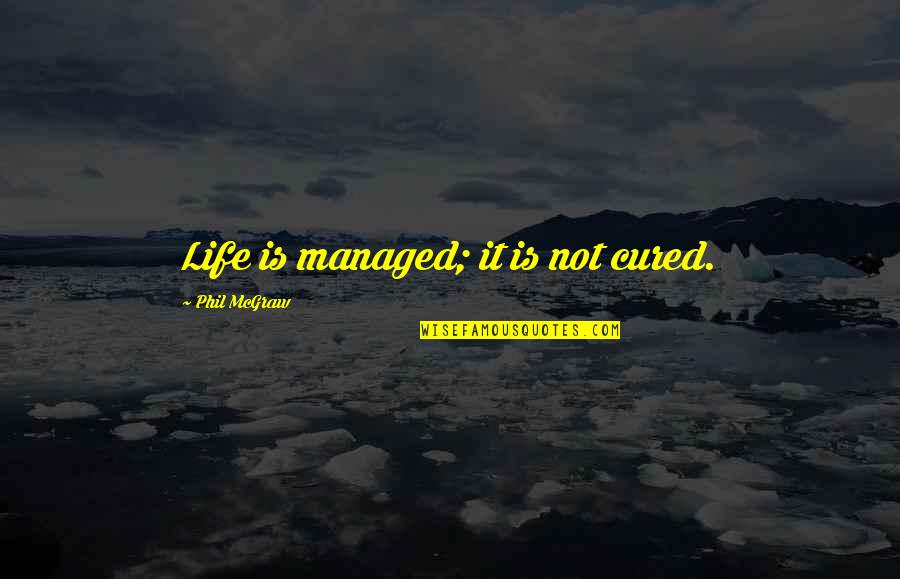 Swallowers Nausea Quotes By Phil McGraw: Life is managed; it is not cured. Swallowers Nausea Quotes By Phil McGraw: Life is managed; it is not cured.