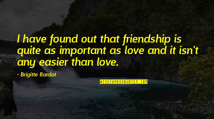 Swalloweth Quotes By Brigitte Bardot: I have found out that friendship is quite