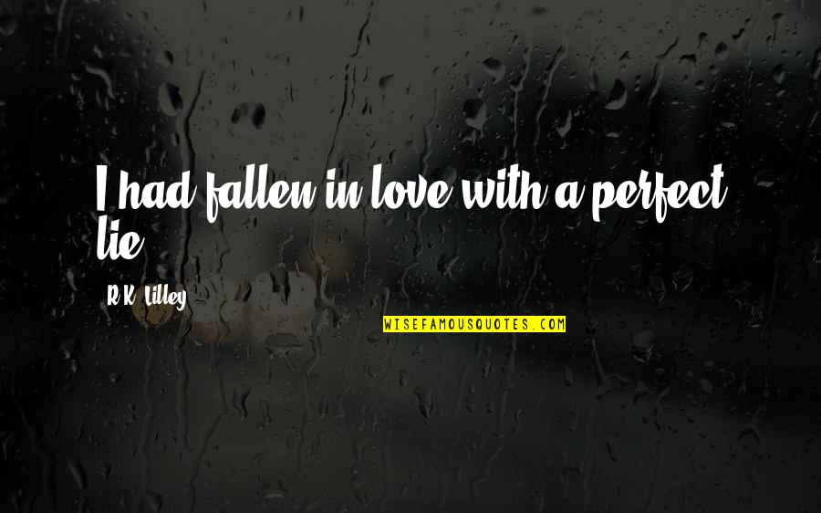 Swalloweth Quotes By R.K. Lilley: I had fallen in love with a perfect